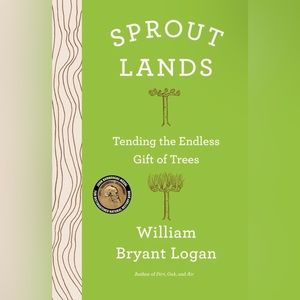 NEW Sprout Lands Tending the Endless Gift of Trees Book By William Bryant Logan